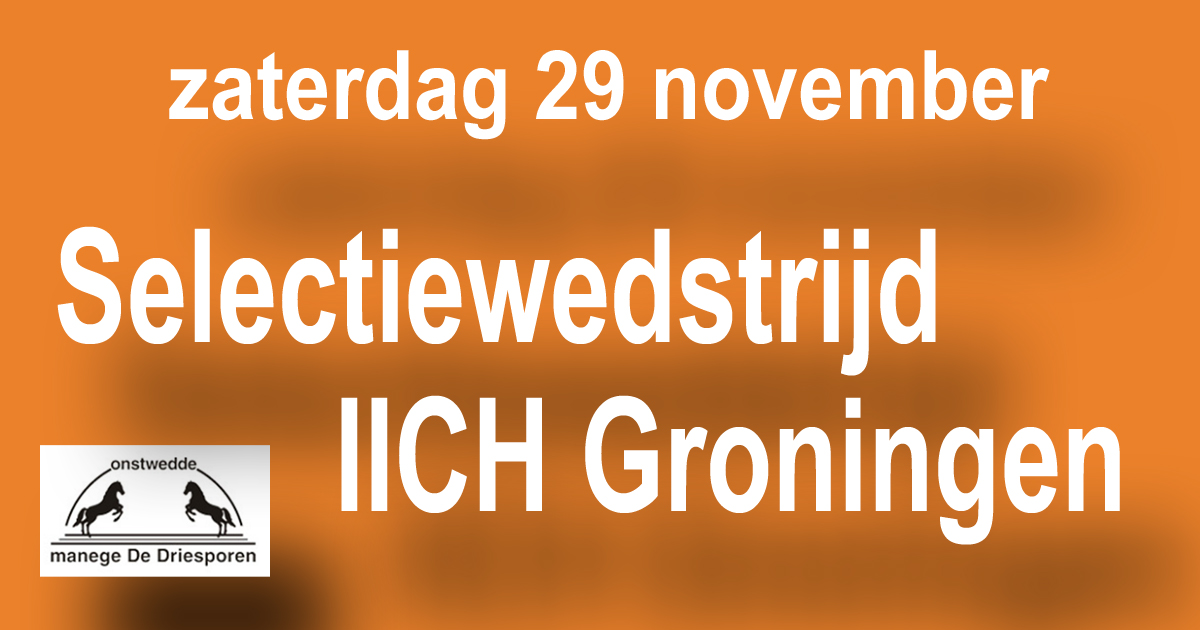 Selectiewedstrijd dressuur IICH Groningen in De Driesporen op 29 november van 8.00 tot 21.00 uur.